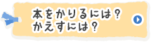 本をかりるには？かえすには？